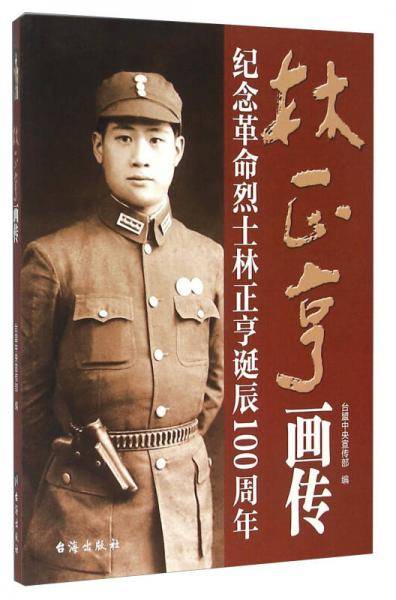 林正亨画传 纪念革命烈士林正亨诞辰100周年