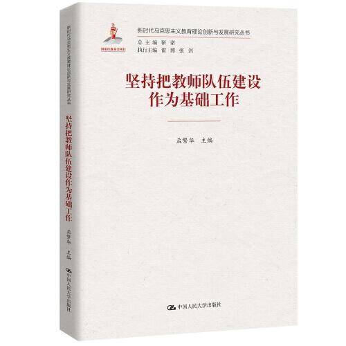 坚持把教师队伍建设作为基础工作（新时代马克思主义教育理论创新与发展研究丛书）