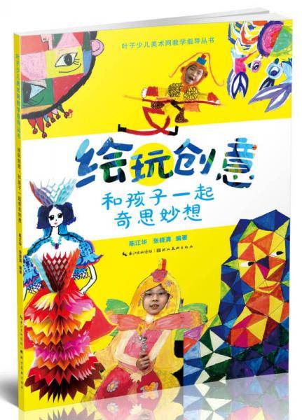 叶子少儿美术网教学指导丛书·绘玩创意：和孩子一起奇思妙想
