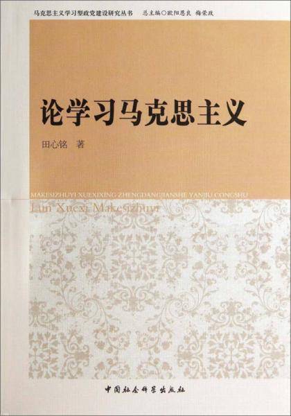 马克思主义学习型政党建设研究丛书：论学习马克思主义