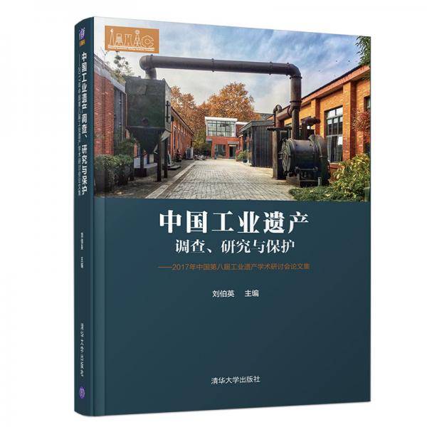 中国工业遗产调查、研究与保护――2017年中国第八届工业遗产学术研讨会论文集
