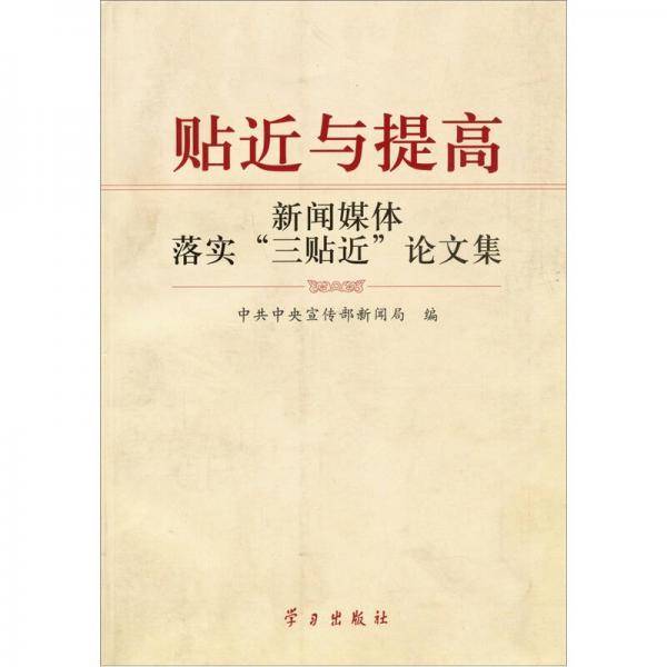 贴近与提高：新闻媒体落实“三贴近”论文集