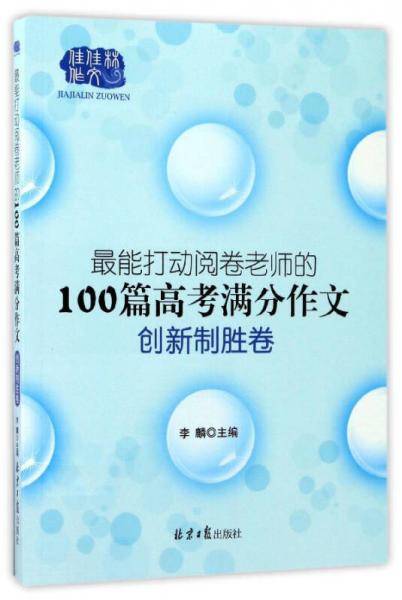 最能打动阅卷老师的100篇高考满分作文（创新制胜卷）