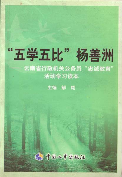 “五学五比”杨善洲 : 云南省行政机关公务员“忠
诚教育”活动学习读本