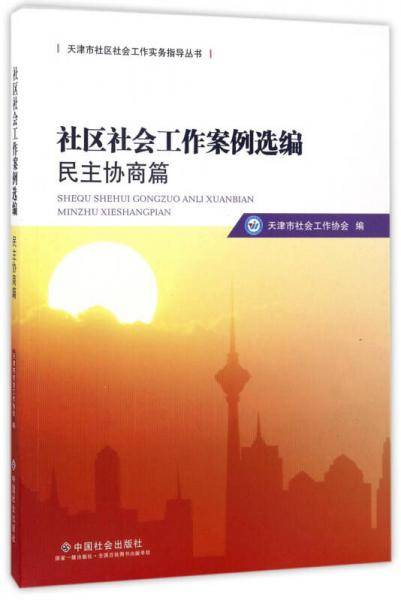 社区社会工作案例选编（民主协商篇）/天津市社区社会工作实务指导丛书