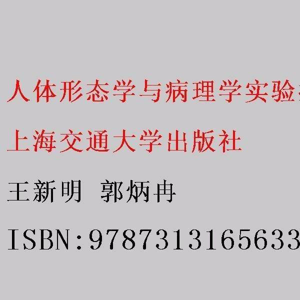 人体形态学与病理学实验指导 王新明 郭炳冉上海交通大学出版社9787313165633