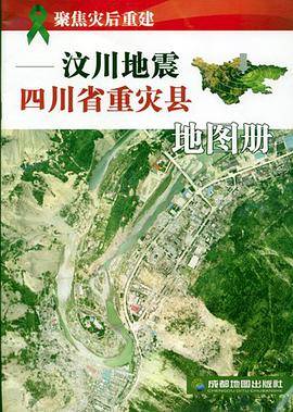 聚焦灾后重建-汶川地震四川省重灾县地图册