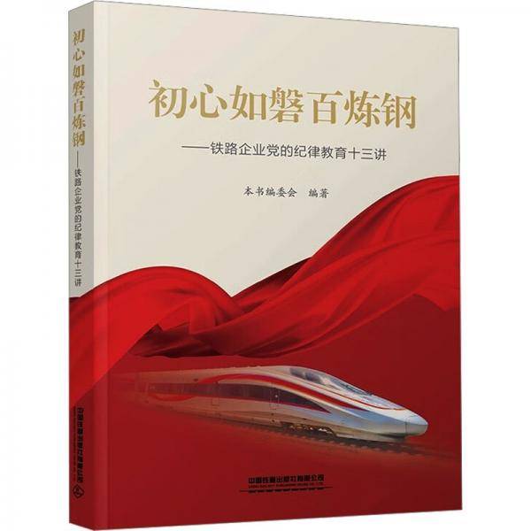 初心如磐百炼钢——铁路企业党的纪律教育十三讲 本书编委会