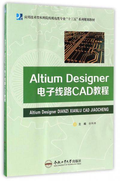Altium Designer电子线路CAD教程/应用技术型本科院校机电类专业“十三五”系列规划教材