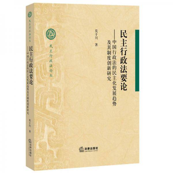 民主行政法要论：中国行政法的民主化发展趋势及其制度创新研究