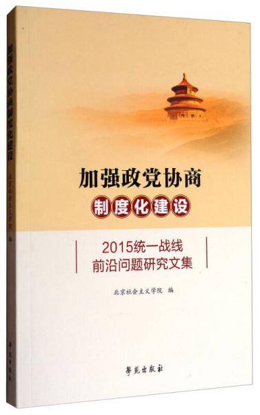 加强政党协商制度化建设：2015统一战线前沿问题研究文集