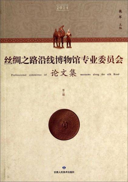 丝绸之路沿线博物馆专业委员会论文集（第二辑 2014）