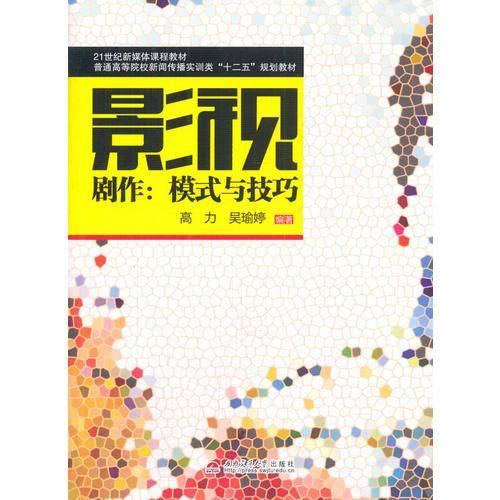 影视剧作：模式与技巧/普通高等院校新闻传播实训类“十二五”规划教材