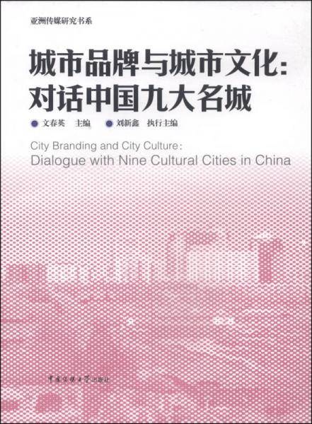 亚洲传媒研究书系・城市品牌与城市文化：对话中国九大名城