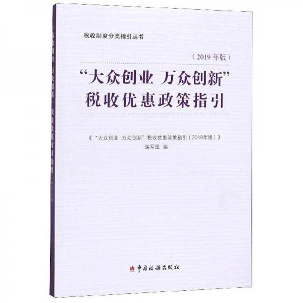 “大众创业 万众创新”税收优惠政策指引（2019年版）/税收制度分类指引丛书