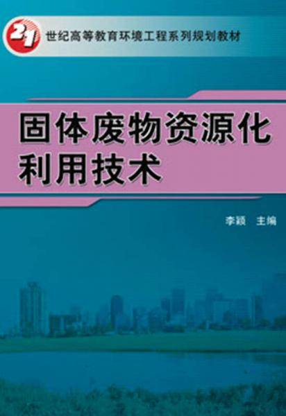 21世纪高等教育环境工程系列规划教材：固体废物资源化利用技术