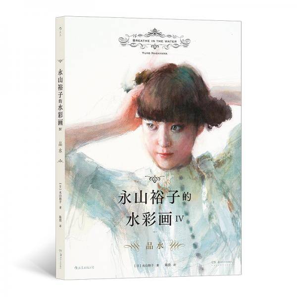 永山裕子的水彩画IV：品水（日本水彩大师永山裕子的全新画集教你在水彩中观水、用水、表现水！）