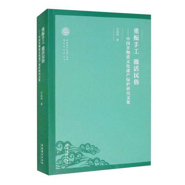 重振手工激活民俗：中国非物质文化遗产保护研究文集/非物质文化遗产保护理论与方法丛书