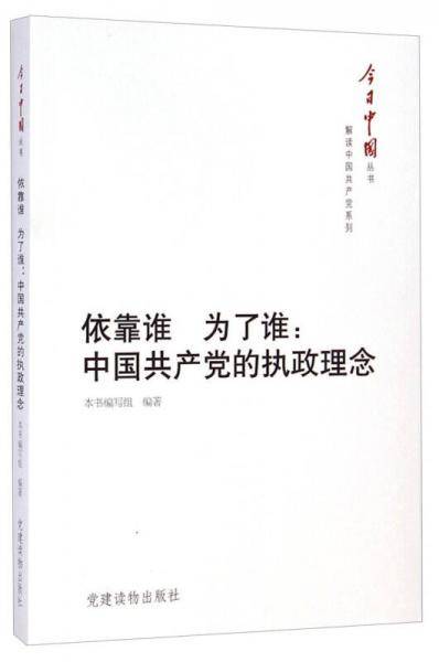 今日中国丛书?解读中国共产党系列：依靠谁  为了谁：中国共产党的执政理念