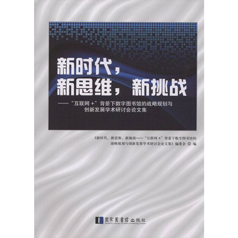 新时代，新思维，新挑战——“互联网+”背景下数字图书馆的战略规划与创新发展学术研讨会论文集