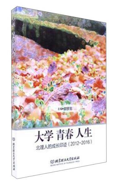大学青春人生：北理人的成长印迹（2012-2016）