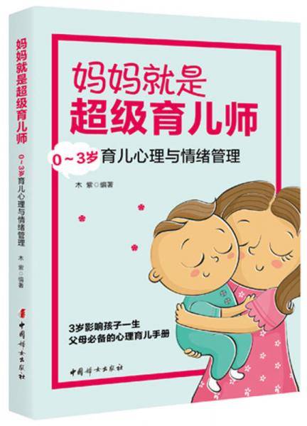 妈妈就是超级育儿师 : 0～3岁育儿心理与情绪管理