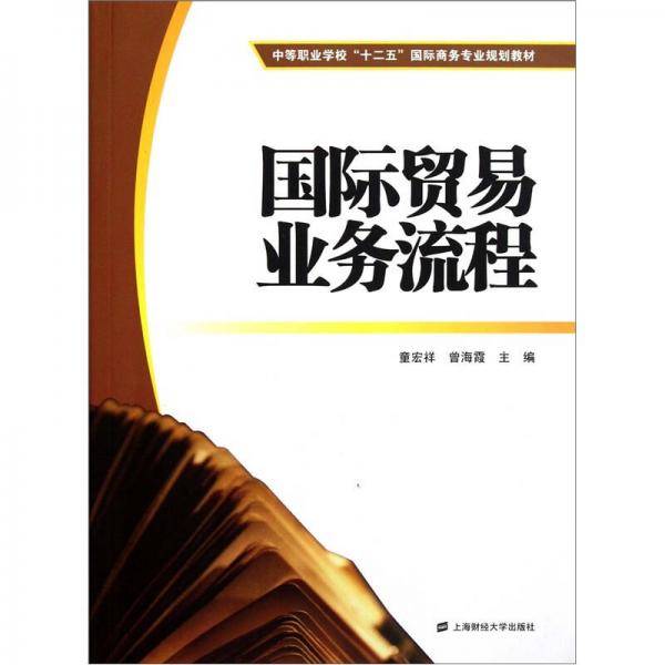 中等职业学校“十二五”国际商务专业规划教材：国际贸易业务流程