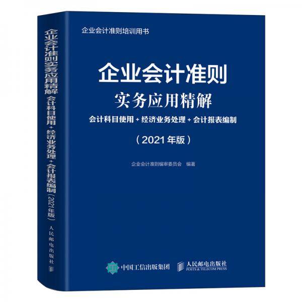 企业会计准则实务应用精解 2021年版 会计科目使用 经济业务处理 会计报表编制