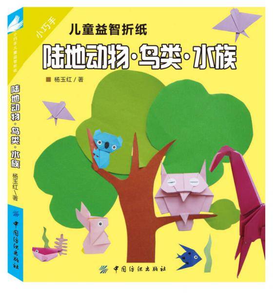 小巧手儿童益智折纸：陆地动物・鸟类・水族
