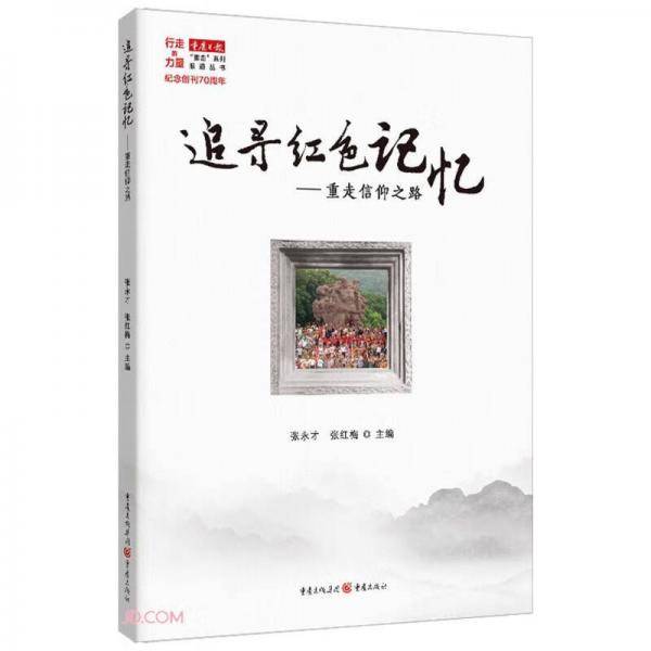 追寻红色记忆--重走信仰之路/按道丛书/行走的力量重庆日报重走系列