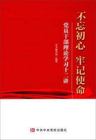 不忘初心 牢记使命 : 党员干部理论学习十二讲