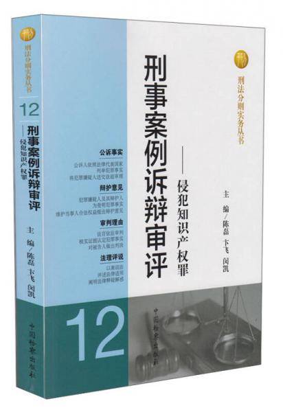 刑法分则实务丛书・刑事案例诉辩审评：侵犯知识产权罪