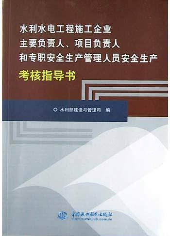 水利水电工程施工企业主要负责人项目负责人和专职安全生产管理人员安全生产考核指导书